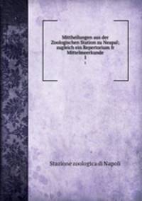 Mittheilungen aus der Zoologischen Station zu Neapal; zugleich ein Repertorium fr Mittelmeerkunde. 1