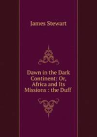 Dawn in the Dark Continent: Or, Africa and Its Missions : the Duff .