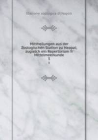 Mittheilungen aus der Zoologischen Station zu Neapal; zugleich ein Repertorium fr Mittelmeerkunde. 5