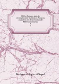 Mittheilungen aus der Zoologischen Station zu Neapal; zugleich ein Repertorium fr Mittelmeerkunde. 9