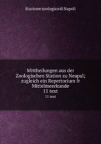 Mittheilungen aus der Zoologischen Station zu Neapal; zugleich ein Repertorium fr Mittelmeerkunde. 11 text