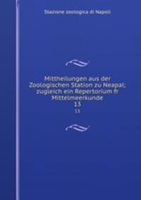 Mittheilungen aus der Zoologischen Station zu Neapal; zugleich ein Repertorium fr Mittelmeerkunde. 13