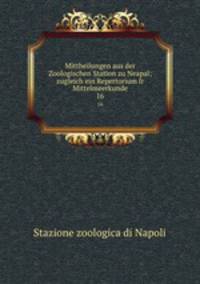 Mittheilungen aus der Zoologischen Station zu Neapal; zugleich ein Repertorium fr Mittelmeerkunde. 16