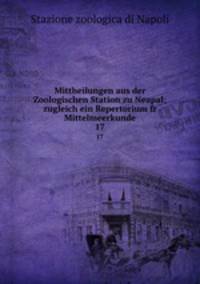 Mittheilungen aus der Zoologischen Station zu Neapal; zugleich ein Repertorium fr Mittelmeerkunde. 17