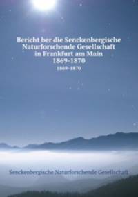 Bericht ber die Senckenbergische Naturforschende Gesellschaft in Frankfurt am Main. 1869-1870