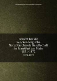 Bericht ber die Senckenbergische Naturforschende Gesellschaft in Frankfurt am Main. 1871-1872