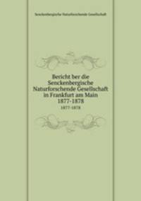 Bericht ber die Senckenbergische Naturforschende Gesellschaft in Frankfurt am Main. 1877-1878