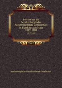 Bericht ber die Senckenbergische Naturforschende Gesellschaft in Frankfurt am Main. 1887-1888