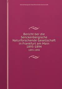 Bericht ber die Senckenbergische Naturforschende Gesellschaft in Frankfurt am Main. 1893-1894