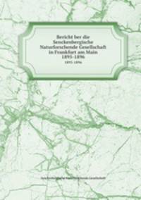 Bericht ber die Senckenbergische Naturforschende Gesellschaft in Frankfurt am Main. 1895-1896