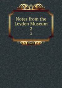 Notes from the Leyden Museum. 2