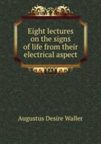 Eight lectures on the signs of life from their electrical aspect