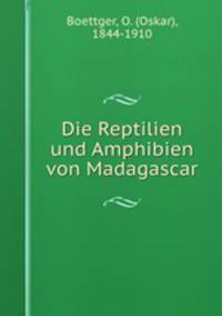 Die Reptilien und Amphibien von Madagascar