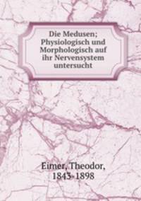 Die Medusen; Physiologisch und Morphologisch auf ihr Nervensystem untersucht