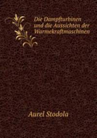 Die Dampfturbinen und die Aussichten der Warmekraftmaschinen