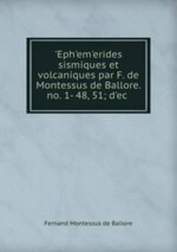 ?Eph?em?erides sismiques et volcaniques par F. de Montessus de Ballore. no. 1- 48, 51; d?ec .