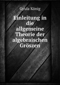 Einleitung in die allgemeine Theorie der algebraischen Groszen