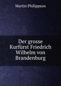 Der grosse Kurfurst Friedrich Wilhelm von Brandenburg