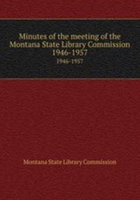 Minutes of the meeting of the Montana State Library Commission. 1946-1957