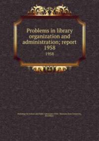 Problems in library organization and administration; report. 1958