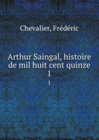 Arthur Saingal, histoire de mil huit cent quinze. 1