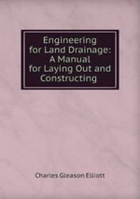 Engineering for Land Drainage: A Manual for Laying Out and Constructing .