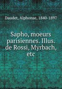 Sapho, moeurs parisiennes. Illus. de Rossi, Myrbach, etc