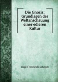 Die Gnosis: Grundlagen der Weltanschauung einer edleren Kultur