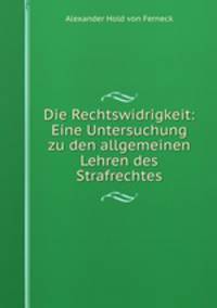 Die Rechtswidrigkeit: Eine Untersuchung zu den allgemeinen Lehren des Strafrechtes