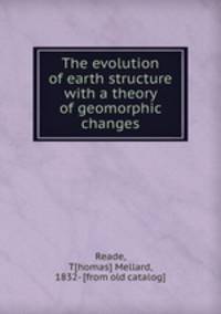 The evolution of earth structure with a theory of geomorphic changes