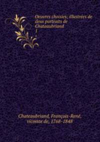 Oeuvres choisies; illustres de deux portraits de Chateaubriand. 1
