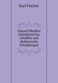 Eduard Morikes kunstlerisches schaffen und dichterische Schopfungen