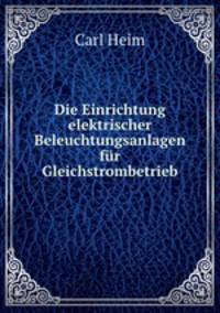Die Einrichtung elektrischer Beleuchtungsanlagen fur Gleichstrombetrieb