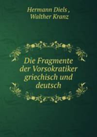 Die Fragmente der Vorsokratiker. griechisch und deutsch