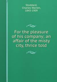 For the pleasure of his company; an affair of the misty city, thrice told