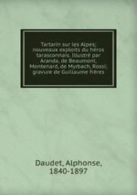 Tartarin sur les Alpes; nouveaux exploits du heros tarasconnais. Illustre par Aranda, de Beaumont, Montenard, de Myrbach, Rossi; gravure de Guillaume freres