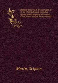 Histoire de la vie et des ouvrages de M. de Chateaubriand, considere comme poete, voyageur et homme d