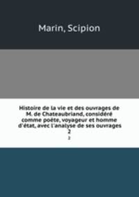 Histoire de la vie et des ouvrages de M. de Chateaubriand, considere comme poete, voyageur et homme d