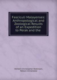 Fasciculi Malayenses: Anthropological and Zoological Results of an Expedition to Perak and the .