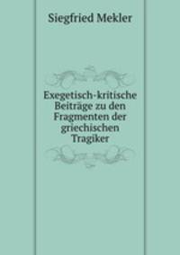 Exegetisch-kritische Beitrage zu den Fragmenten der griechischen Tragiker