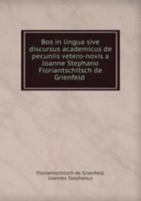 Bos in lingua sive discursus academicus de pecuniis vetero-novis a Joanne Stephano Floriantschitsch de Grienfeld