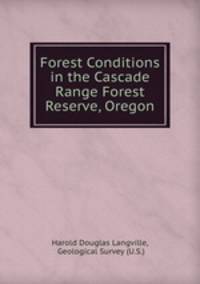 Forest Conditions in the Cascade Range Forest Reserve, Oregon