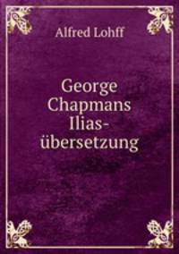 George Chapmans Ilias-ubersetzung.