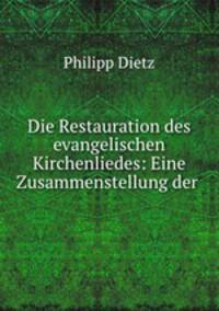 Die Restauration des evangelischen Kirchenliedes: Eine Zusammenstellung der .