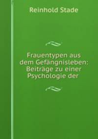 Frauentypen aus dem Gefangnisleben: Beitrage zu einer Psychologie der .