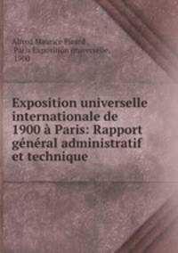 Exposition universelle internationale de 1900 a Paris: Rapport general administratif et technique
