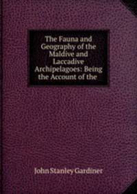 The Fauna and Geography of the Maldive and Laccadive Archipelagoes: Being the Account of the .