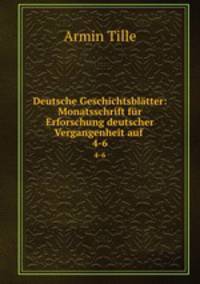 Deutsche Geschichtsbltter: Monatsschrift fr Erforschung deutscher Vergangenheit auf .. 4-6