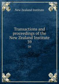 Transactions and proceedings of the New Zealand Institute. 39