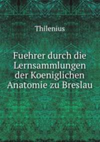 Fuehrer durch die Lernsammlungen der Koeniglichen Anatomie zu Breslau